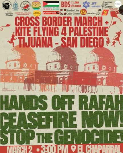 Flyer. Text:

Cross Border March
Kite flying 4 Palestine
Tijuana -- San Diego

Hands off Rafah
Ceasefire Now
Stop the Genocide
March 2 3:00 PM El Chaparral 