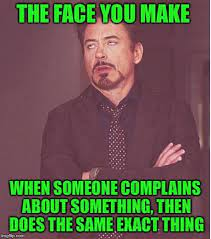 A meme showing a guy in the background rolling his eyes.
The text in green says: "The Face you make when someone complains about something but does the exact thing."