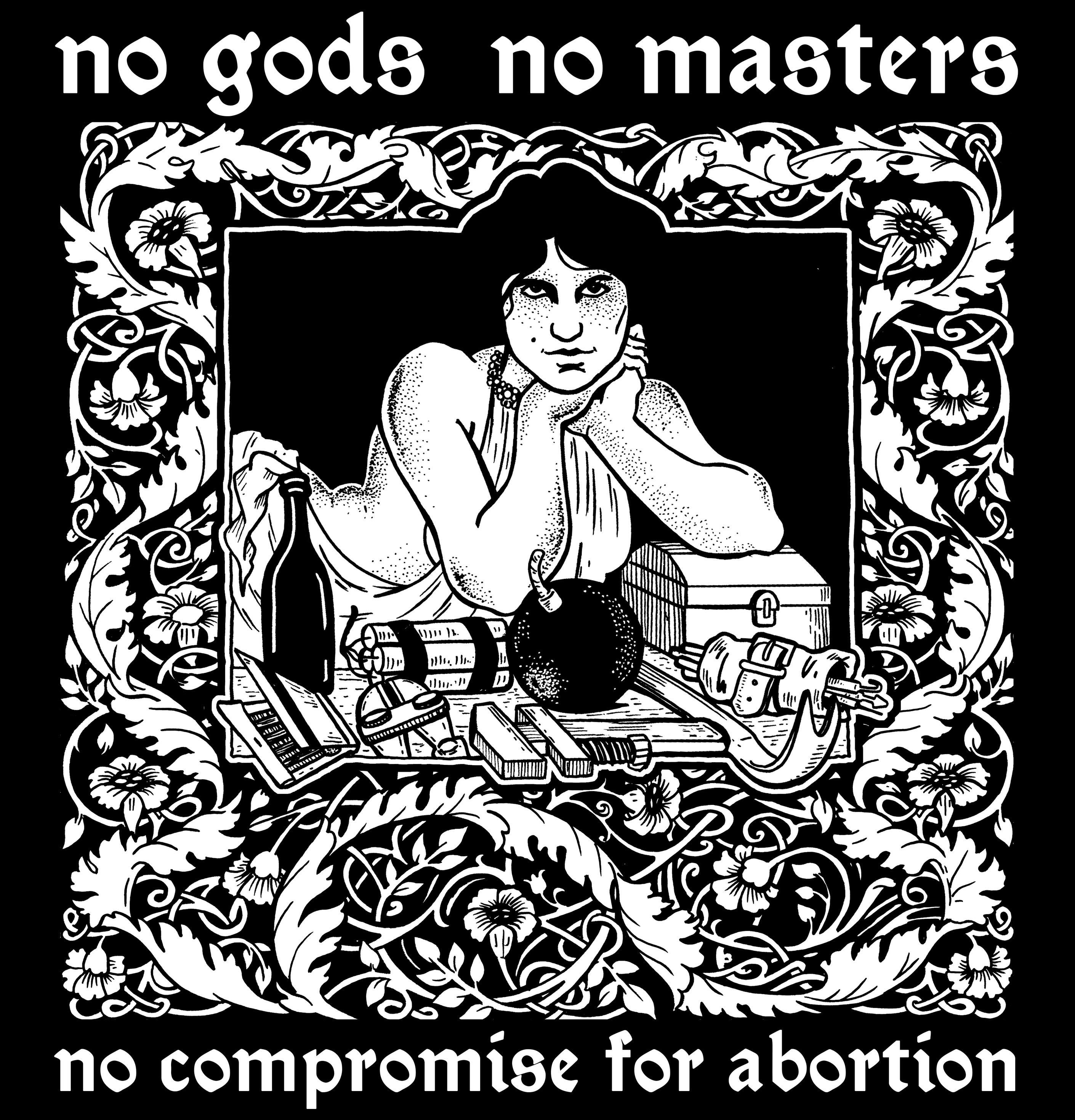 an illustration. A figure reclines on top of a spherical splodey, a spicey cocktail, boltcutters, crowbar, monkey wrench, matches, lock picking tools, and a workbox. They are framed by a highly decorative border. Text reads no gods, no masters, no <br />compromise for abortion.