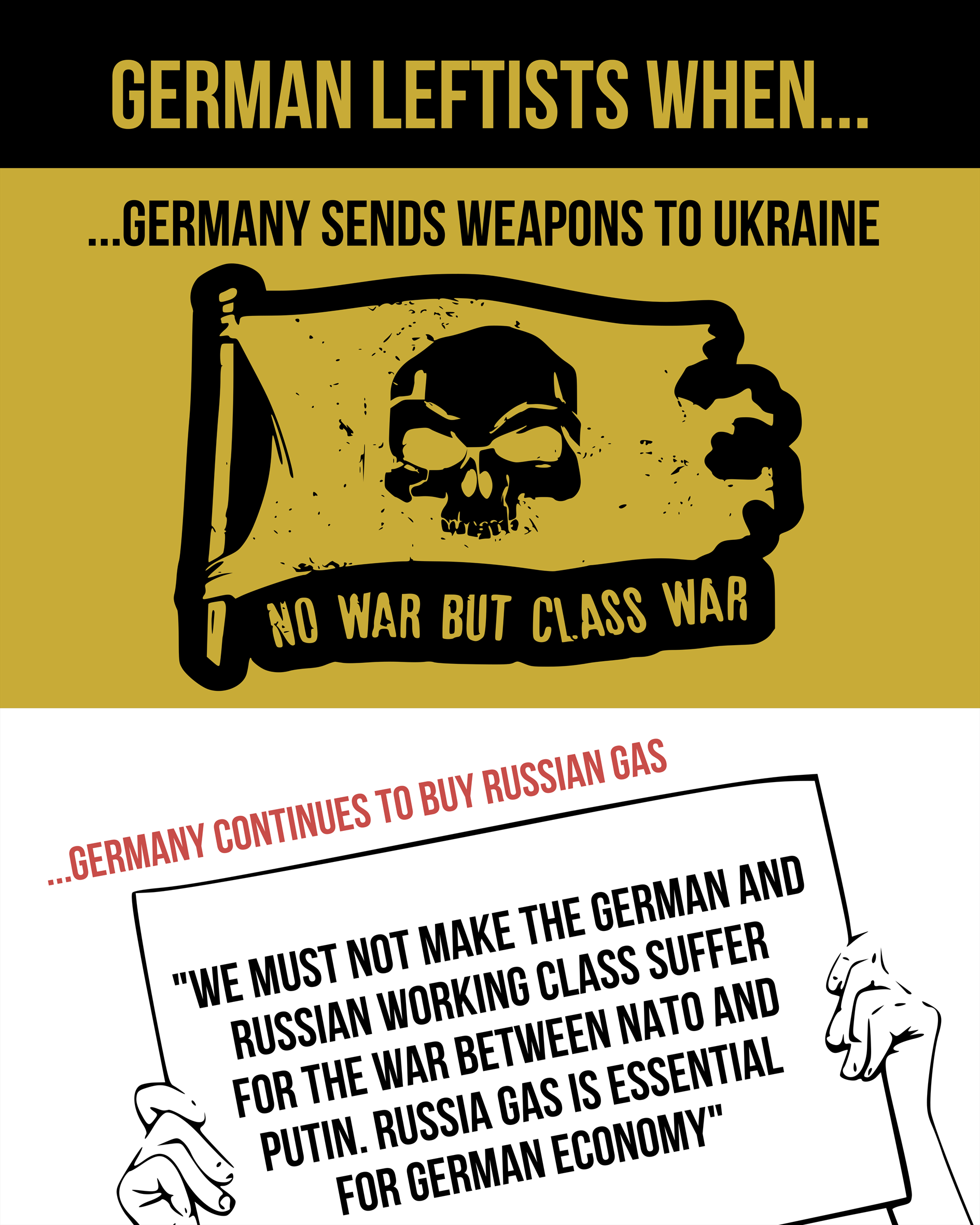 Sign that says: 

GERMAN LEFTISTS WHEN...
...germany sends weapons to ukraine - no war but class war

...germany CONTINUES TO BUY RUSSIAN GAS - "WE MUST NOT MAKE THE GERMAN AND
RUSSIAN WORKING CLASS SUFFER
FOR THE WAR BETWEEN NATO AND 
PUTIN. RUSSIA GAS IS ESSENTIAL
FOR GERMAN ECONOMY"