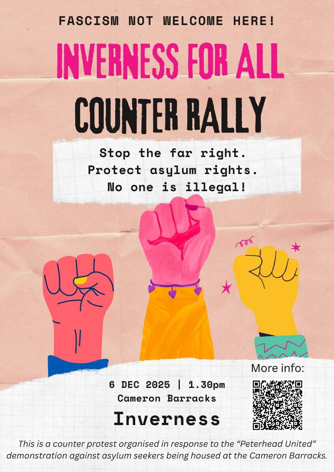 FASCISM NOT WELCOME HERE!
Inverness For All - Counter Rally
Stop the far right.
Protect asylum rights.
No one is illegal!
6 DEC 2025 | 1.30pm, Cameron Barracks, Inverness
This is a counter protest organised in response to the “Peterhead United”
demonstration against asylum seekers being housed at the Cameron Barracks.