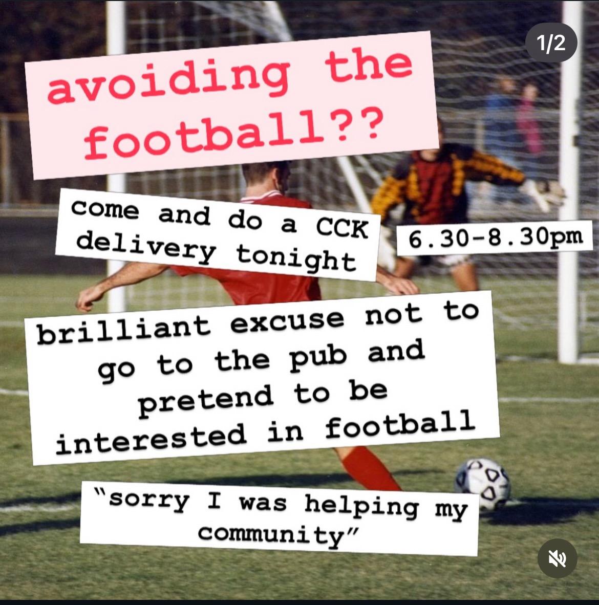 Avoiding the football??

Come and do a CCK delivery tonight, 6.30pm to 8.30pm

Brilliant excuse not to go to the pub and be interested in football

"Sorry, I was helping my community"
