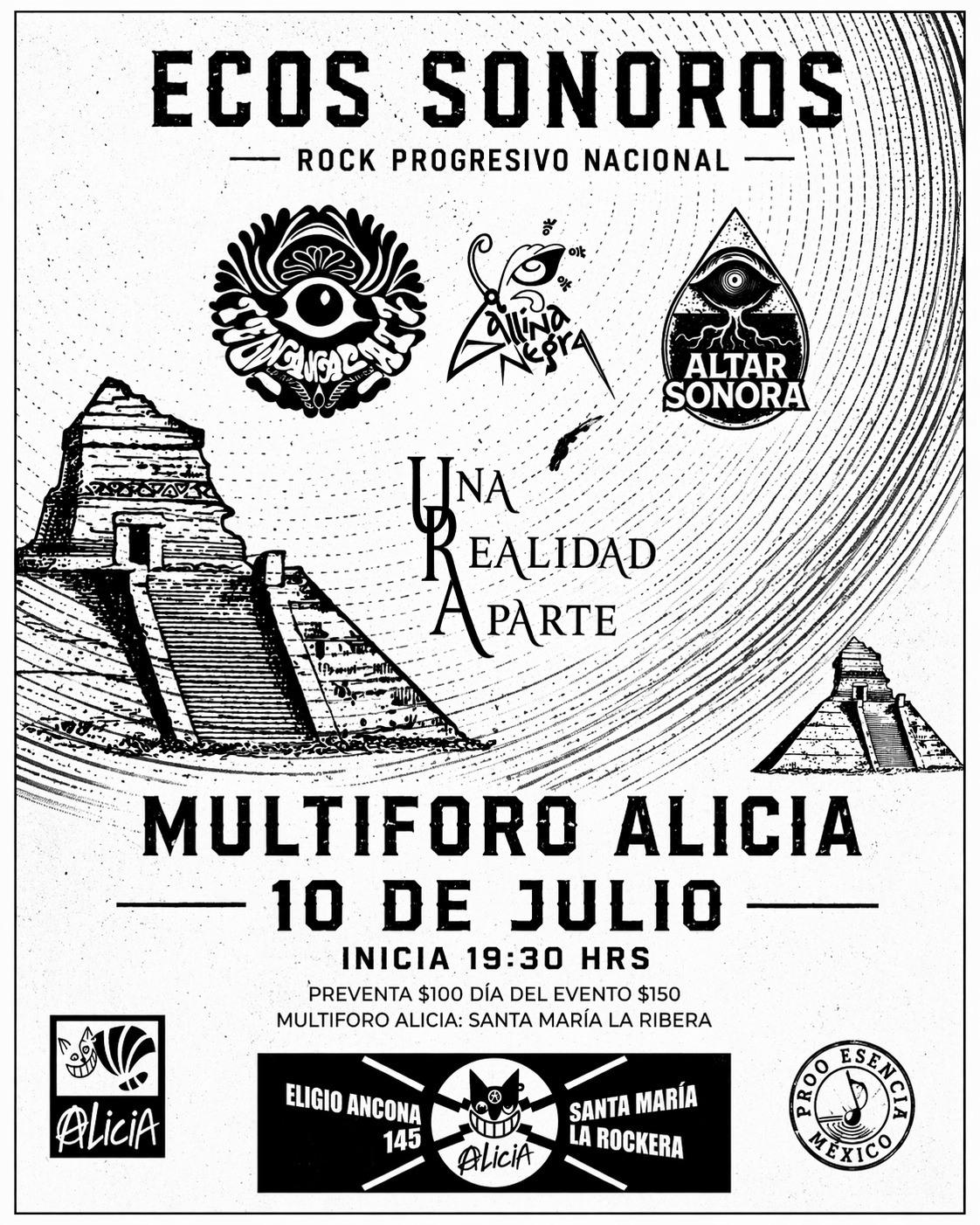 "ECOS SONOROS"
( Rock Progresivo Nacional )

Una Realidad Aparte
Teonanácatl
Gallina Negra
Altar Sonora MX

Viernes 10 de Julio de 2026
19:30 Hrs.
Preventa $100.00
Boletos
fanso.mx
y Alicia

Multiforo Alicia
Eligio Ancona 145
Santa María La Pastora 

Cartel en blanco y negro, se muestran los nombres y diseños propios de las bandas junto a las ruinas de pirámides prehispánicas y de fondo círculos concéntricos en apoyo al diseño.