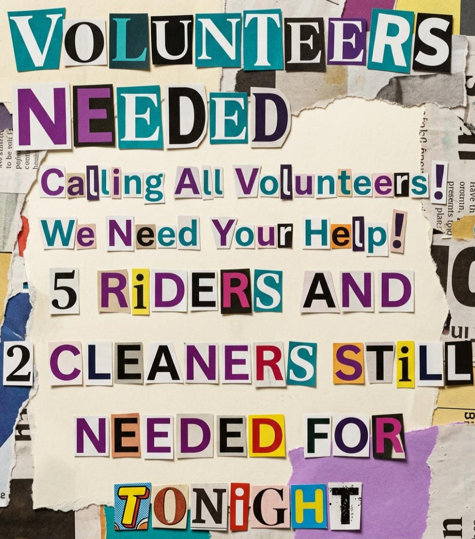 VOLUNTEERS NEEDED

Calling all volunteers – we need your help!

5 riders and 2 cleaners still needed for tonight