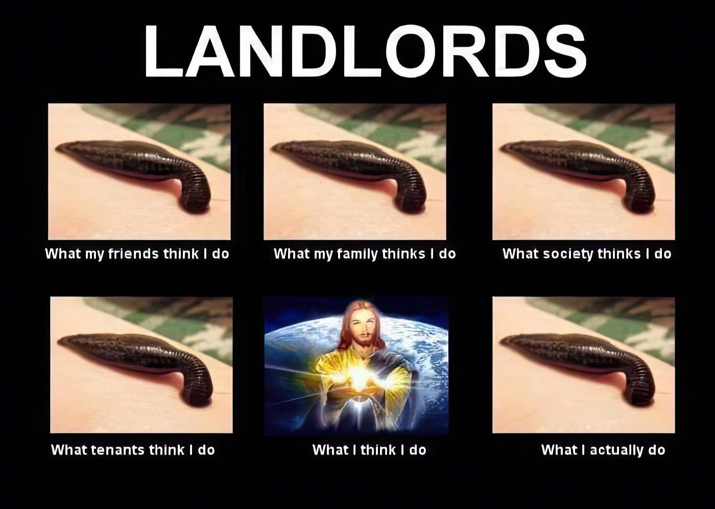 LANDLORDSWhat my friends think I doWhat my family thinks I doWhat society thinks I doWhat tenants think I doWhat I think I doWhat I actually do