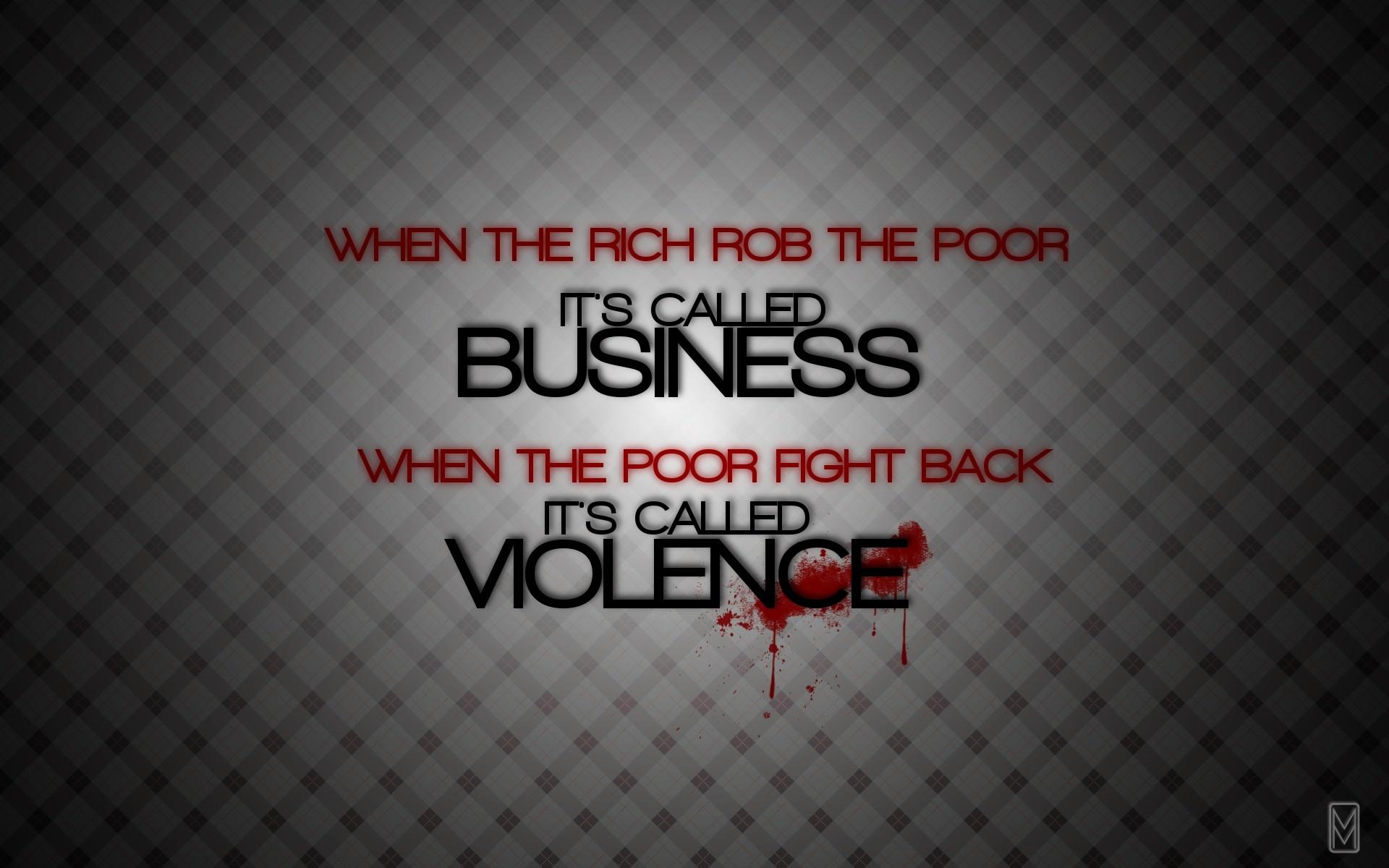 WHEN THE RICH ROB THE POORIT'S CALLEDBUSINESSWHEN THE POOR FIGHT BACKIT'S CALLEDVIOLENCETΣ