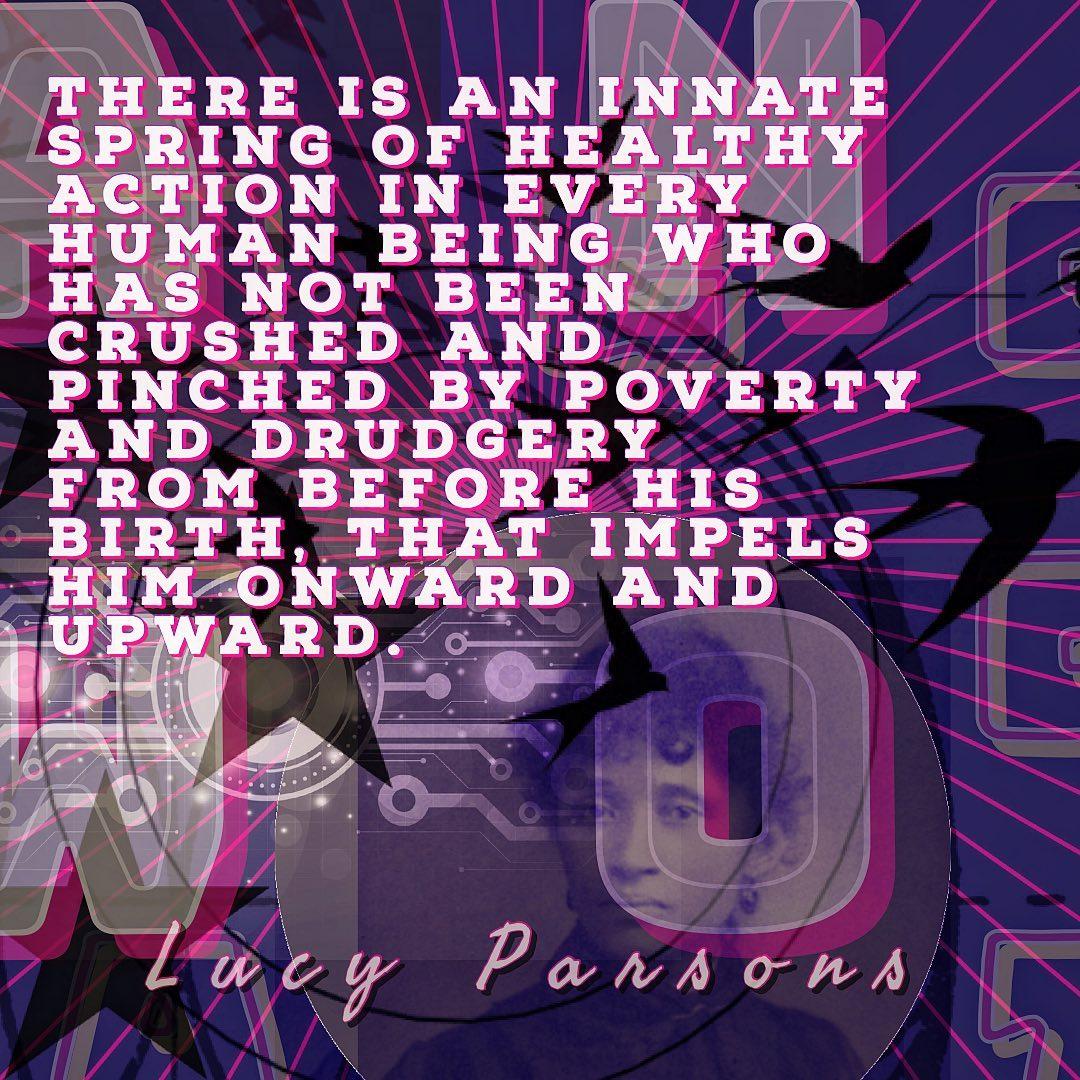 THERE IS AN INNATESPRING OF HEALTHYACTION IN EVERYHUMAN BEING WHOHAS NOT BEENCRUSHED ANDPINCHED BY POVERTYAND DRUDGERYFROM BEFORE HISBIRTH, THAT IMPELSHIM ONWARD ANDUPWARD.Lucy ParsonsE