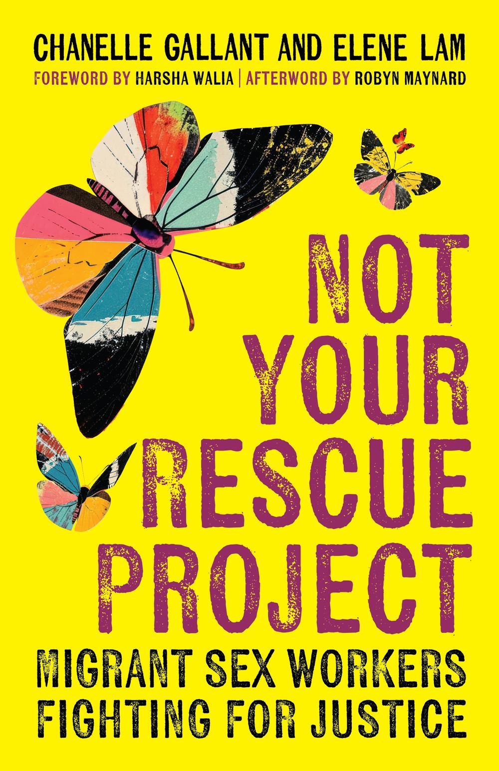 [Book cover]

Chanelle Gallant and Elene Lam
Foreword by Harsha Walia | Afterword by Robyn Maynard.

		«Not Your Rescue Project»
Migrant sex workers fighting for justice.