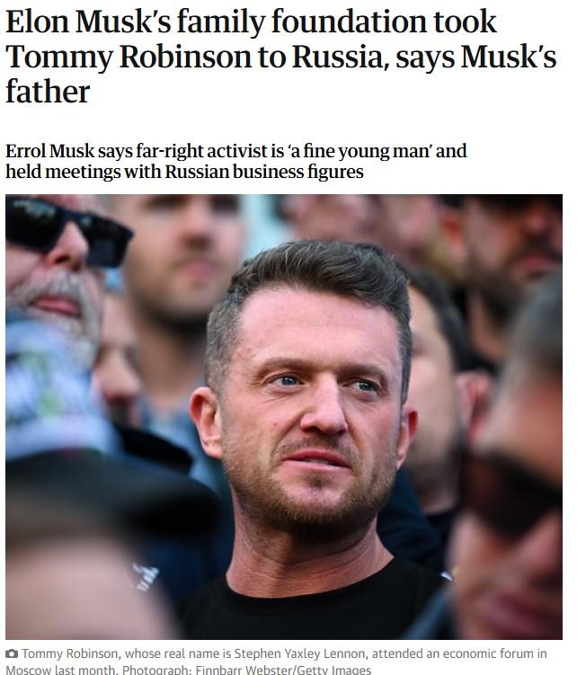 Guardian headline: Elon Musk's family foundation took Tommy Robinson to Russia, says Musk's father - Errol Musk says far-right activist is 'a fine young man' and held meetings with Russian business figures