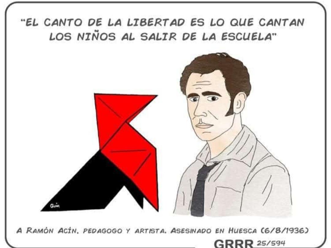 Aparece la frase "el canto de la libertad es lo que cantan los niños al salir de la escuela" una pajarita rojinegra y un retrato dibujado de Ramón Acin con camisa y corbata.  Abajo del todo pone: "A Ramón Acin, pedagogo y artista asesinado en Huesca (6/8/1936)