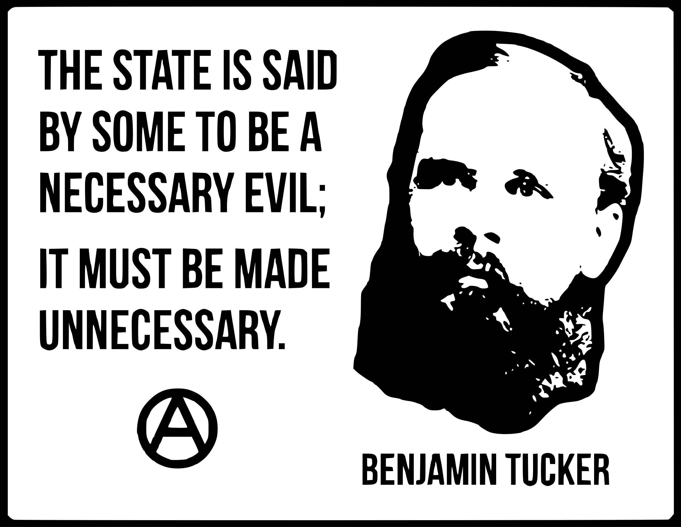 THE STATE IS SAIDBY SOME TO BE ANECESSARY EVIL:IT MUST BE MADEUNNECESSARY.BENJAMIN TUCKER