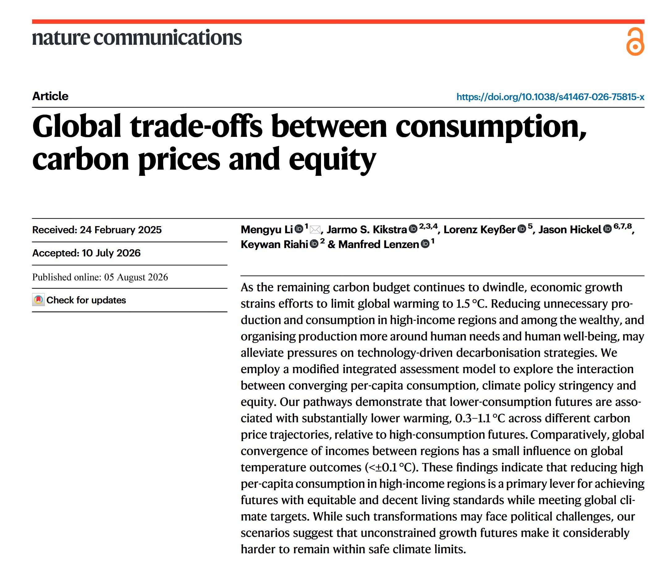Screenshot with the title and abstract of the paper. 

Abstract

As the remaining carbon budget continues to dwindle, economic growth strains efforts to limit global warming to 1.5 °C. Reducing unnecessary production and consumption in high-income regions and among the wealthy, and organising production more around human needs and human well-being, may alleviate pressures on technology-driven decarbonisation strategies. We employ a modified integrated assessment model to explore the interaction between converging per-capita consumption, climate policy stringency and equity. Our pathways demonstrate that lower-consumption futures are associated with substantially lower warming, 0.3–1.1 °C across different carbon price trajectories, relative to high-consumption futures. Comparatively, global convergence of incomes between regions has a small influence on global temperature outcomes (<±0.1 °C). These findings indicate that reducing high per-capita consumption in high-income regions is a primary lever for achieving futures with equitable and decent living standards while meeting global climate targets. While such transformations may face political challenges, our scenarios suggest that unconstrained growth futures make it considerably harder to remain within safe climate limits.
